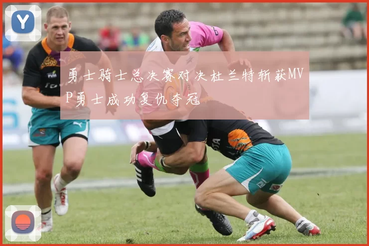 勇士骑士总决赛对决杜兰特斩获MVP勇士成功复仇夺冠